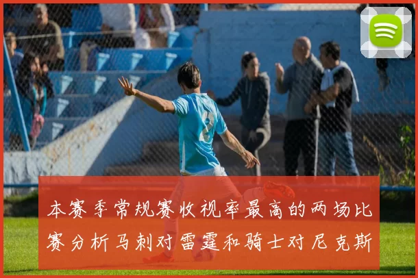 本赛季常规赛收视率最高的两场比赛分析马刺对雷霆和骑士对尼克斯的精彩对决