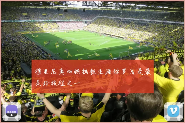 穆里尼奥回顾执教生涯称罗马是最美好旅程之一